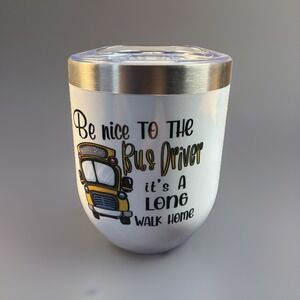 Stainless Wine Tumbler 12oz Be "Nice To The Bus Driver. It's A Long Walk Home"